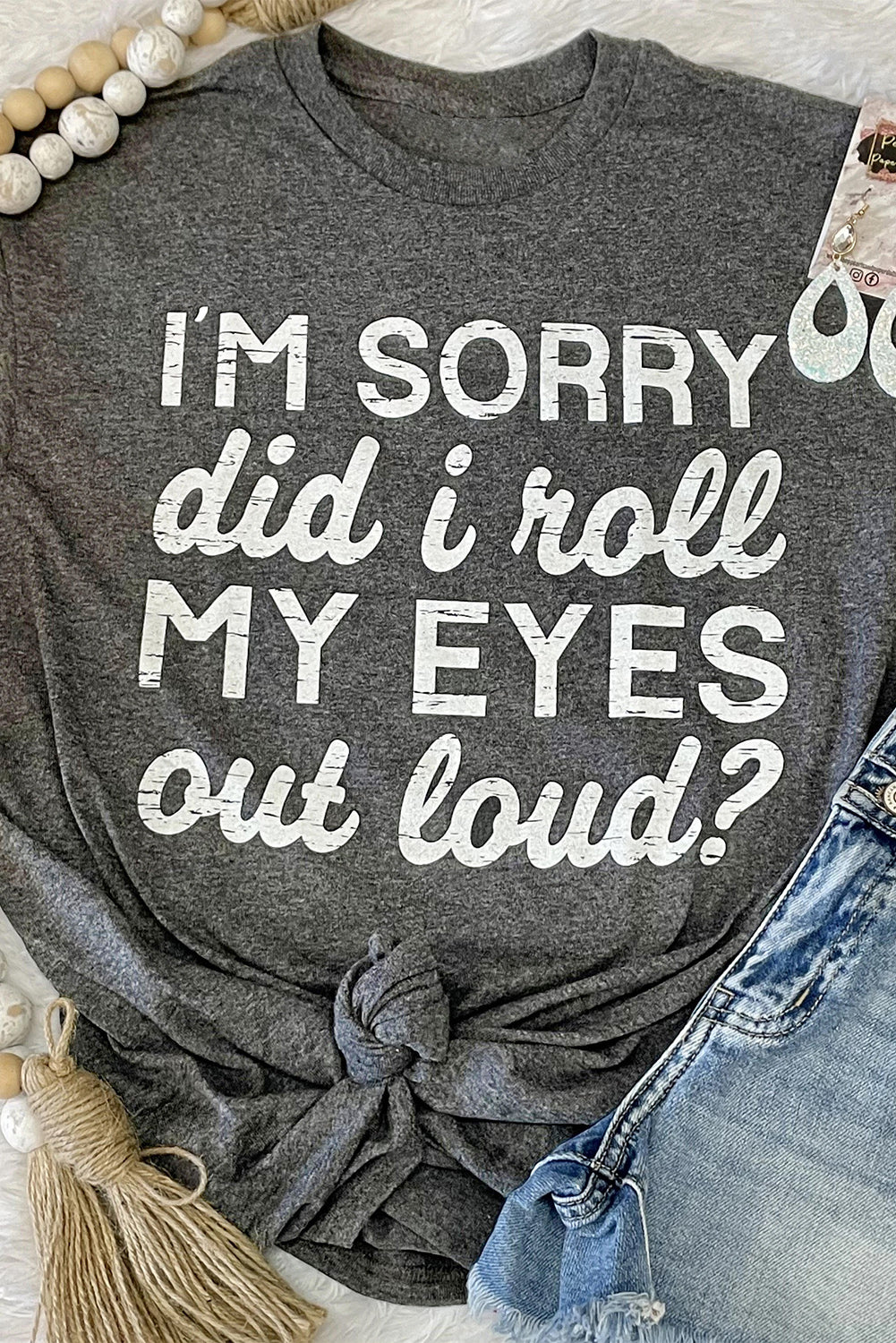 Kennedi I'm Sorry Did I Roll My Eyes Out Loud T-Shirt