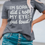 Kennedi I'm Sorry Did I Roll My Eyes Out Loud T-Shirt