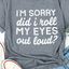 Kennedi I'm Sorry Did I Roll My Eyes Out Loud T-Shirt